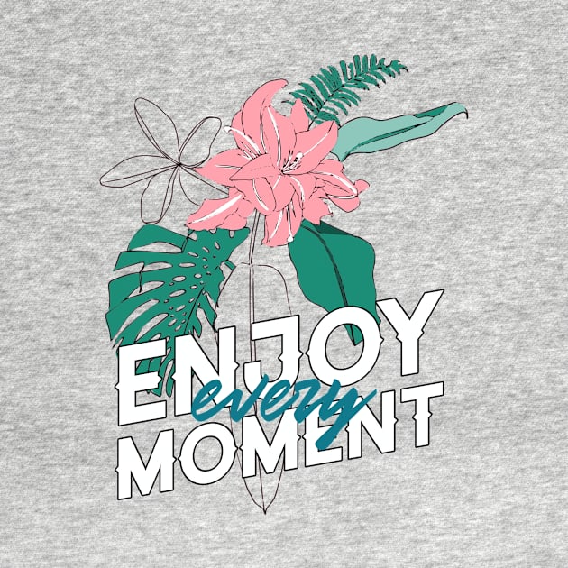 Enjoy Every Moment Floral by mattserpieces